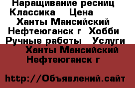 Наращивание ресниц, Классика. › Цена ­ 500 - Ханты-Мансийский, Нефтеюганск г. Хобби. Ручные работы » Услуги   . Ханты-Мансийский,Нефтеюганск г.